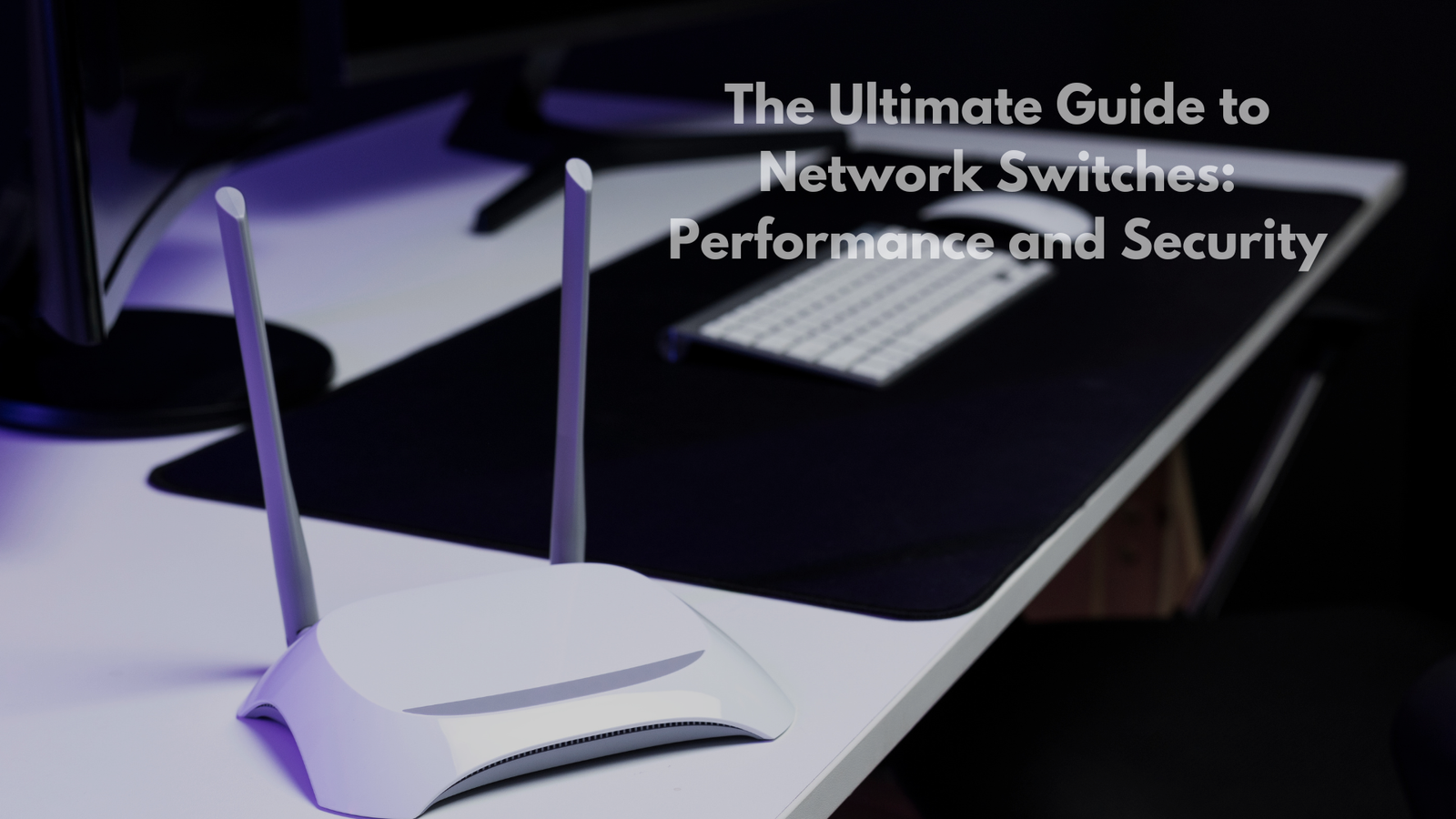 The Ultimate Guide to Network Switches: Performance and Security